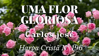 Uma Flor Gloriosa - Carlos José - Harpa Cristã_ N° 196 - Legendado