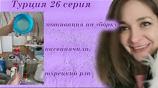 Турция 26 серия, мотивация на уборку, насвинячила, турецкий рэп