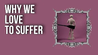 Why We Love to Suffer