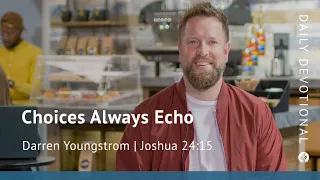 Choices Always Echo | Joshua 24:15 | Our Daily Bread Video Devotional