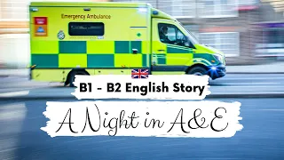 INTERMEDIATE ENGLISH STORY 🚑 A Night in A&E 🚑 B1 - B2 | Level 4 - Level 5 | BRITISH ACCENT SUBTITLES