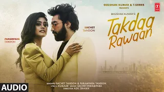 Takdaa Rawaan (Audio) Sachet Tandon, Parampara Tandon | Kumaar, Adil Shaikh | Bhushan Kumar