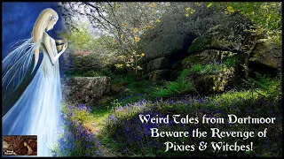 Dartmoor Folklore Tales - Pixies, Witches, Faeries and Revenge! Fairy, Pixie, Witch Folklore