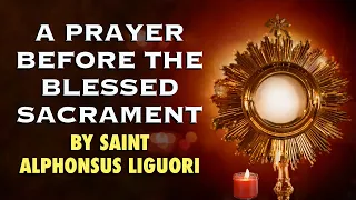 A Prayer Before The Blessed Sacrament By Saint Alphonsus Liguori