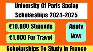 €10,000 Stipend | €1,000 For Travel | University Of Paris Saclay Scholarship Program 2024-2025