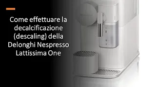 Come effettuare la decalcificazione (descaling) della Delonghi Nespresso Lattissima One