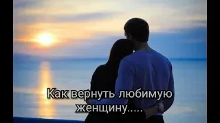 Как вернуть любимую девушку(жену) обратно??