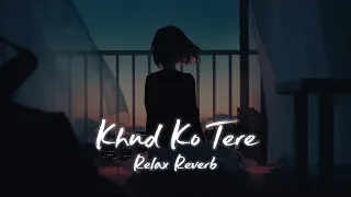Khud Ko Tere (slowed+reverb) | Relax Reverb