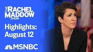 Watch Rachel Maddow Highlights: August 12 | MSNBC
