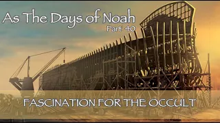 As The Days of Noah (Part 40) Fascination for the Occult