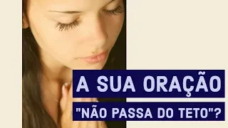 A sua oração "não passa do teto"?