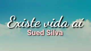 Existe vida aí | Sued Silva | Com letra