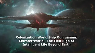 Colonization World Ship Oumuamua: Extraterrestrial: The First Sign of Intelligent Life Beyond Earth