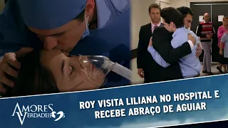 Amores Verdadeiros - Roy visita Liliana no hospital e recebe abraço de Aguiar