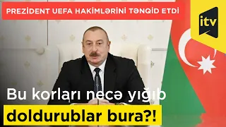 Prezident İlham Əliyevin UEFA hakimlərinə sərt tənqidi: “Bu korları necə yığıb doldurublar bura?!”