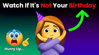 Watch This Video If It's Not Your Birthday Today!