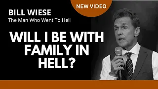 Will I Be With Family In Hell? - Bill Wiese "The Man Who Went To Hell" Author "23 Minutes In Hell"