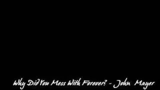 John Mayer - Why Did You Mess With Forever?