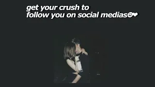 get your crush to follow you on social medias ❤︎subliminal ❤︎