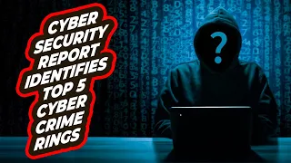 Cybersecurity Report Identifies Top 5 Cyber Crime Rings
