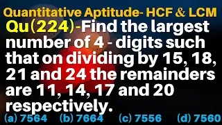 Q224 | Find the largest number of four digits such that on dividing by 15 18 21 and 24 | HCF and LCM