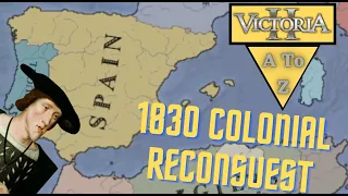 Victoria 2 A to Z: Reconquering Spain's Colonies in Victoria 2's 1830 Submod!