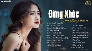 Đừng Khóc Em Ơi Đừng Buồn... Họ Đâu Thương Em | Liên Khúc Nhạc Trẻ Buồn Tâm Trạng Hay Nhất Hiện Nay