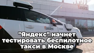 "Яндекс" начнет тестировать беспилотное такси в Москве