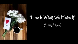 Love Is What We Make It (Lyrics)-Kenny Rogers