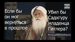 Если бы он мог вернуться в прошлое, убил бы Садхгуру младенца Гитлера?