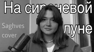 На сиреневой луне - Saghves (cover)