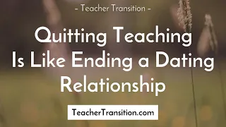 Quitting Teaching Is Like Ending a Dating Relationship