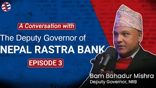 Global IME Podcast Episode - 03 | Mr. Bam Bahadur Mishra | Deputy Governor, Nepal Rastra Bank