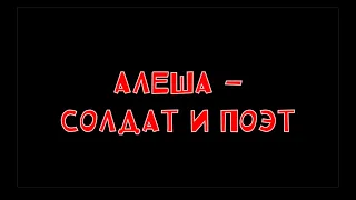 АЛЕША — СОЛДАТ И ПОЭТ / посвящается солдату и поэту Алексею