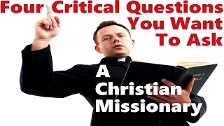 FOUR QUESTIONS YOU WANT TO ASK A CHRISTIAN MISSIONARY