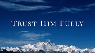 Trust Him Fully  (David Wilkerson)