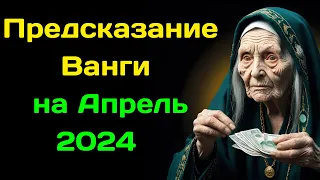 Предсказание Ванги на Апрель 2024 года для всех Знаков Зодиака