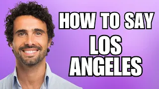 How To Pronounce Los Angeles (Correctly)