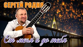 Сергей Родня | От меня и до тебя | Потрясающая песня о любви и разлуке