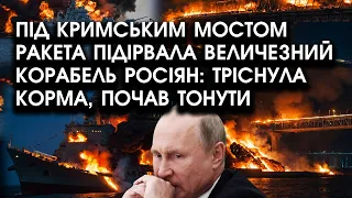 Під Кримським мостом РАКЕТА підірвала ВЕЛИЧЕЗНИЙ КОРАБЕЛЬ росіян: тріснула КОРМА, почав ТОНУТИ