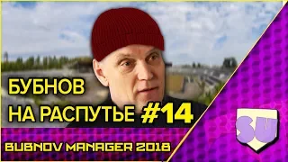 Bubnov Manager 2018 - #14 [ Бубнов на распутье ]