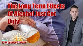 The Long Term Effects Of Alcohol Just Got Ugly | Stop Drinking Expert