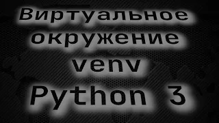 Виртуальное окружение venv Python 3 (Изучаю с нуля)