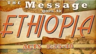 "The Message Goes To Ethiopia" (Acts 8:25-40)