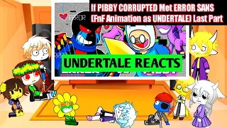 Undertale reacts to If PIBBY CORRUPTED Met ERROR SANS (FnF Animation as UNDERTALE) Last Part|