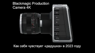 Blackmagic Production Camera 4K * Как себя чувствует "дедушка" в 2023 году