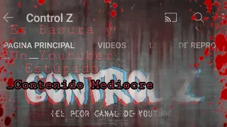 Control Z Es Una Basura El Canal Mas Mediocre De Youtube