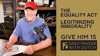 The Equality Act - Legitimizing Immorality | Give Him 15: Daily Prayer with Dutch Feb. 26