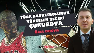 Türk Basketbolunun Yükselen Değeri Çukurova | Özel Dosya