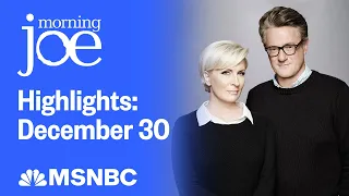 Watch Morning Joe Highlights: Dec. 30 | MSNBC